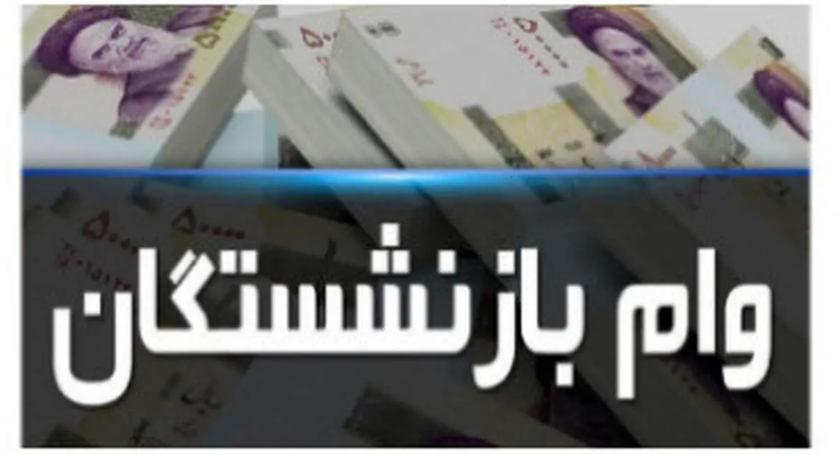 جزئیات پرداخت وام هفت میلیون تومانی به بازنشستگان