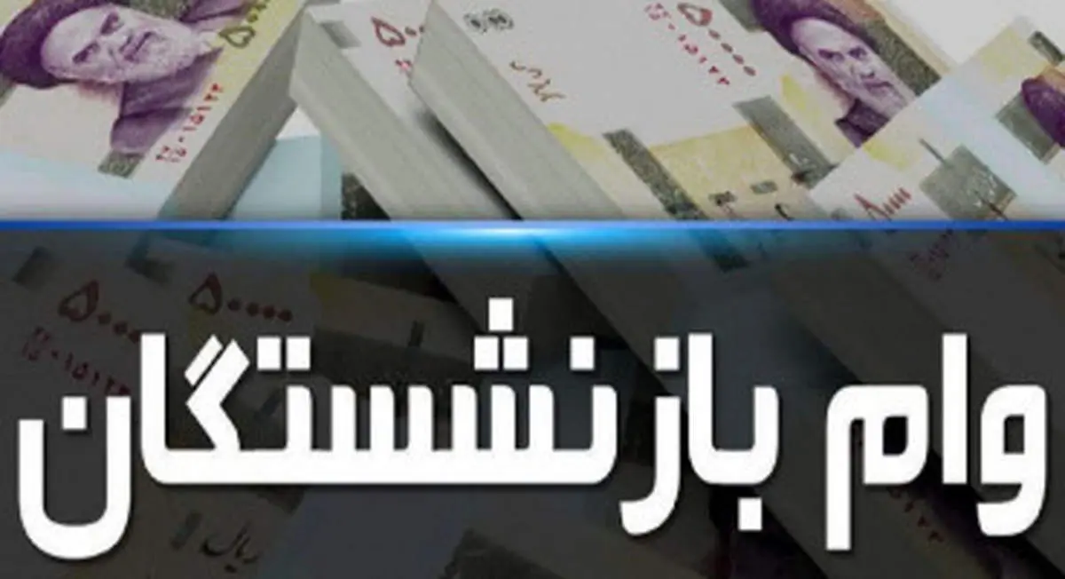 زمان ثبتنام وام قرض الحسنه به بازنشستگان اعلام شد