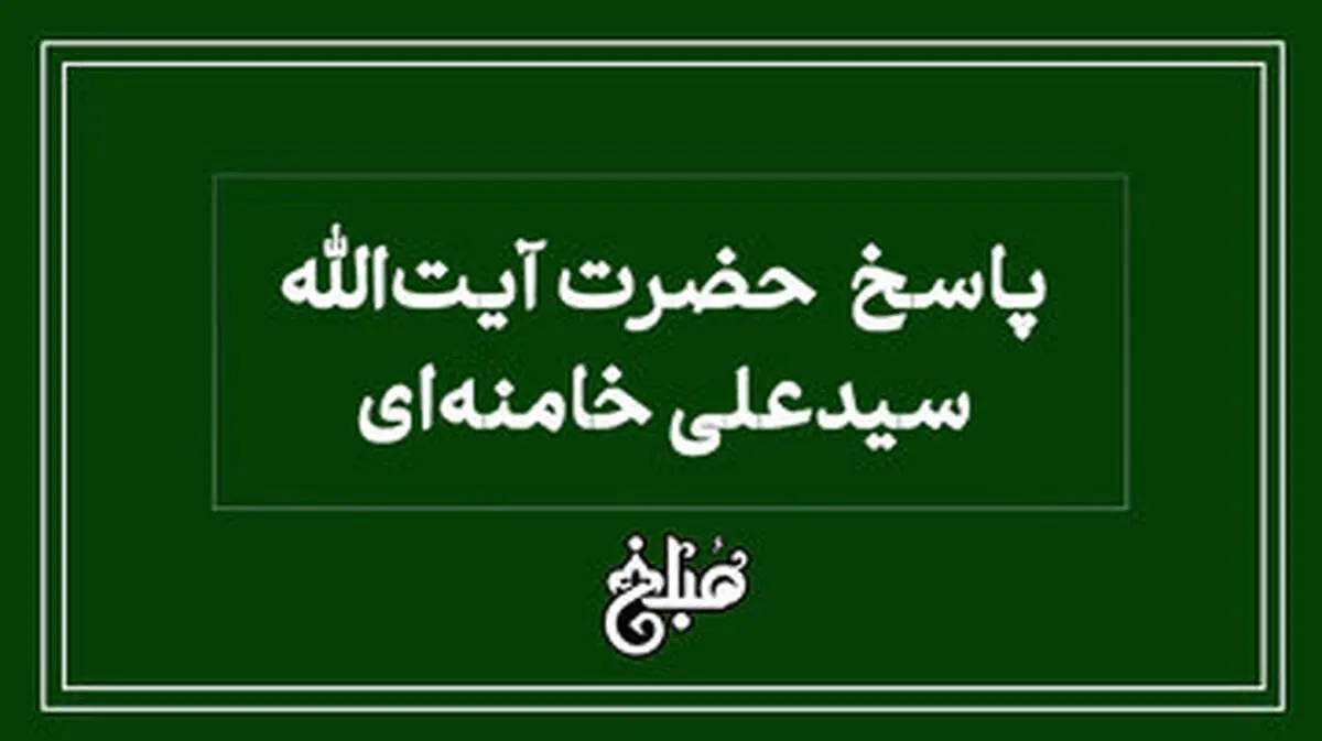 فتوای رهبر انقلاب درباره سفر اربعین بدون اجازه پدر 