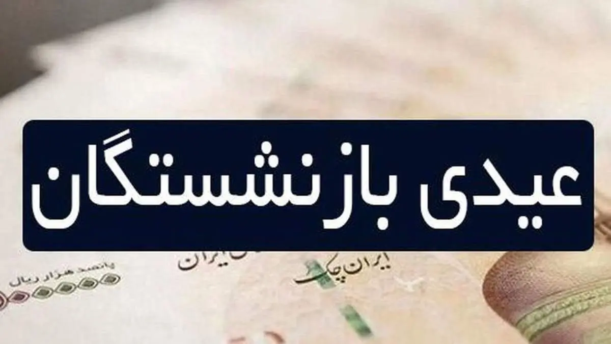 خبر مهم درباره عیدی بازنشستگان/ مبلغ قطعی عیدی مشخص شد؟